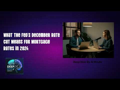 What the Fed&#039;s December Rate Cut Means for Mortgage Rates in 2024 | Deep Dive By AI Minds